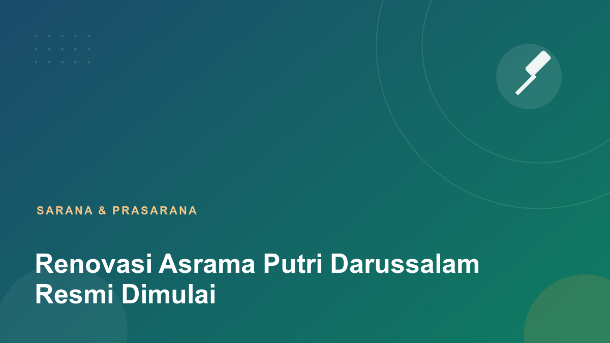 Renovasi Asrama Putri Darussalam Resmi Dimulai